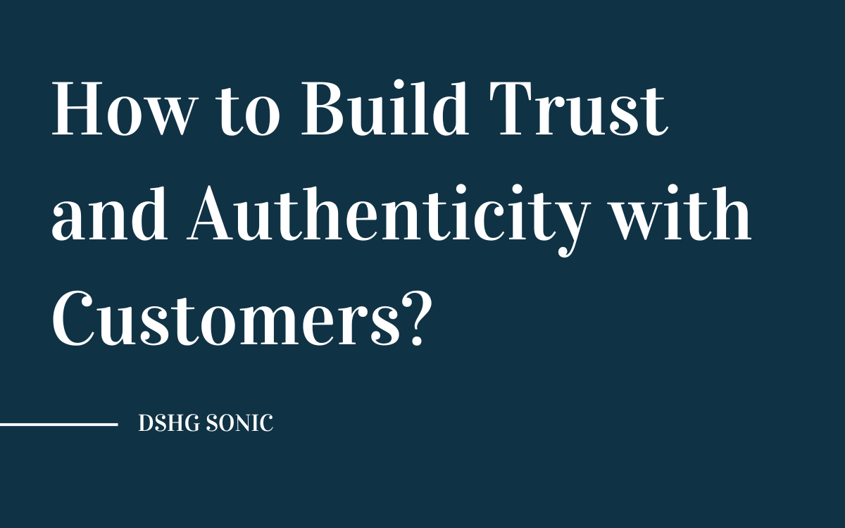 How to Build Trust and Authenticity with Customers