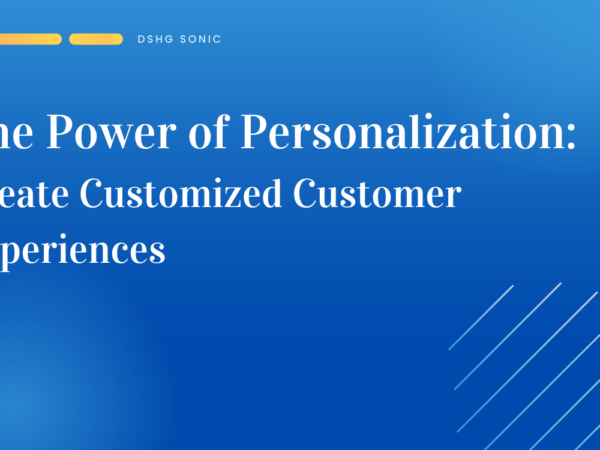 The Power of Personalization: Create Customized Customer Experiences