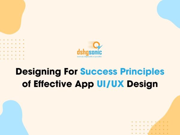 Designing for Success: Principles of Effective App UI/UX Design