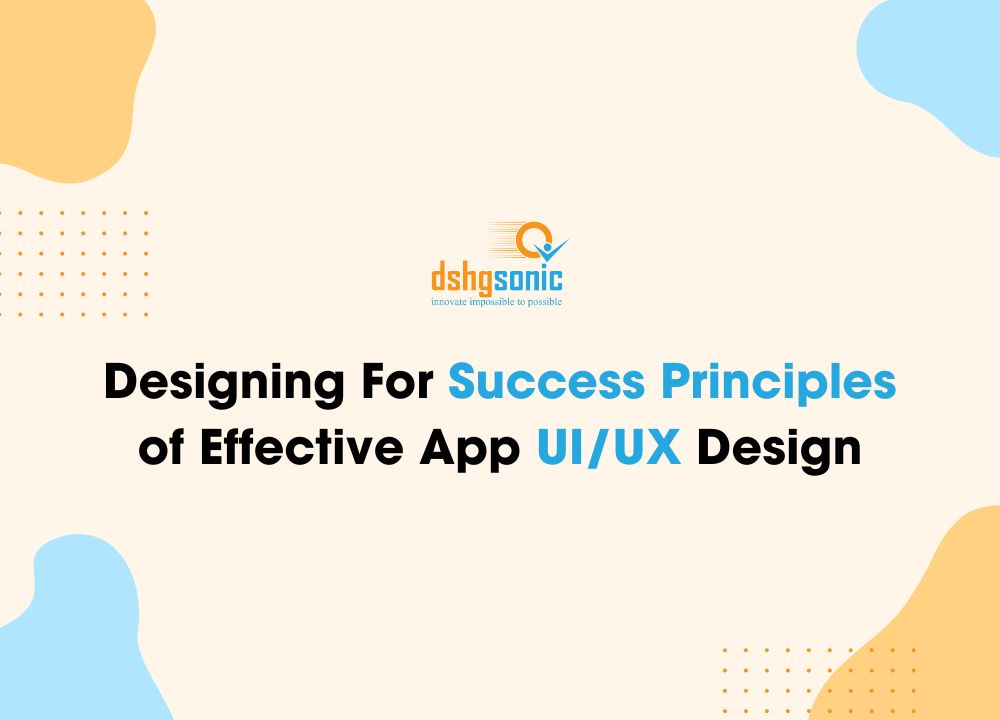 Designing for Success: Principles of Effective App UI/UX Design