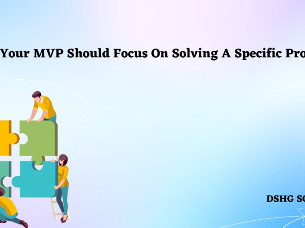 Why Your MVP Should Focus On Solving A Specific Problem